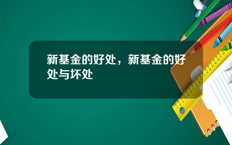 新基金的好处，新基金的好处与坏处