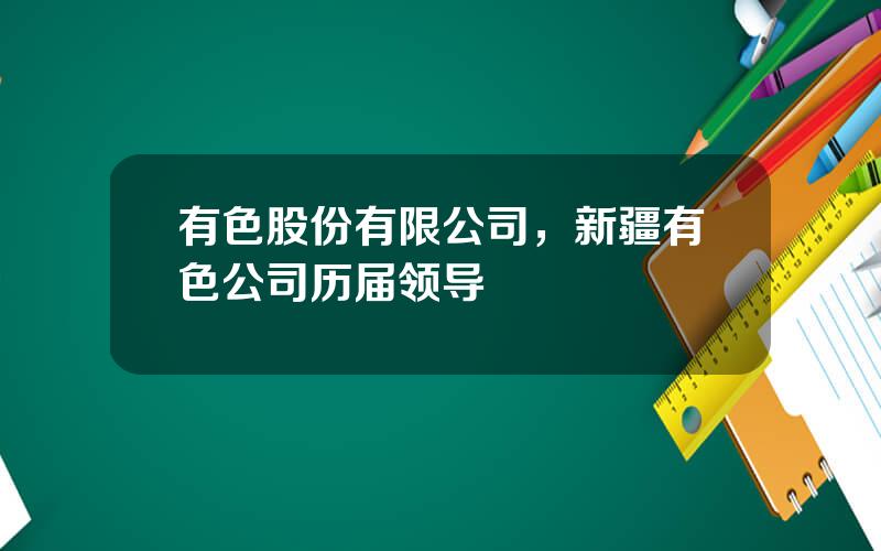 有色股份有限公司，新疆有色公司历届领导