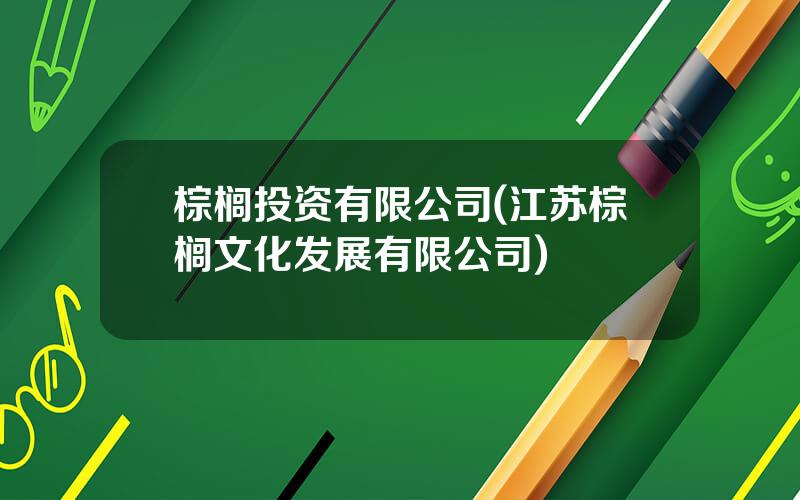 棕榈投资有限公司(江苏棕榈文化发展有限公司)