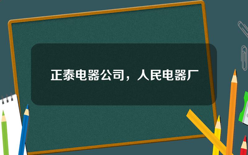 正泰电器公司，人民电器厂
