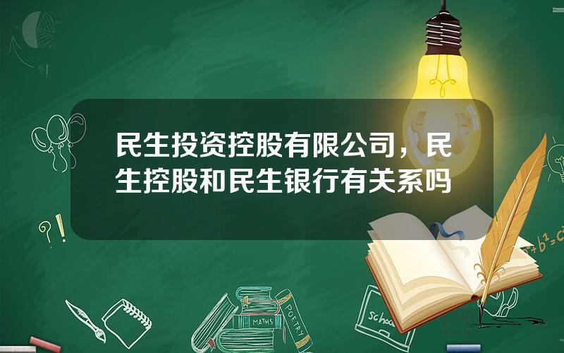 民生投资控股有限公司，民生控股和民生银行有关系吗
