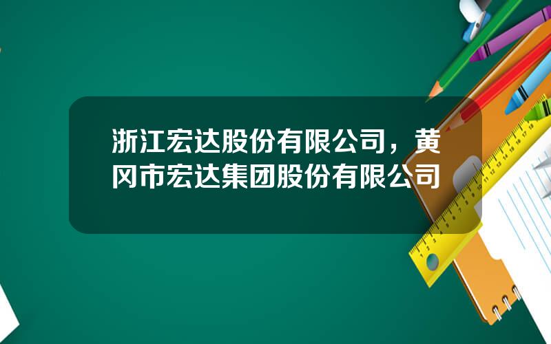 浙江宏达股份有限公司，黄冈市宏达集团股份有限公司