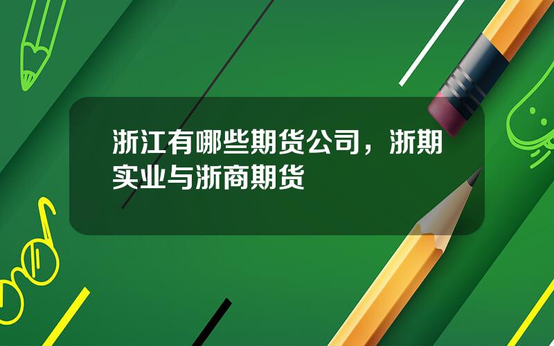 浙江有哪些期货公司，浙期实业与浙商期货