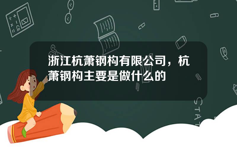 浙江杭萧钢构有限公司，杭萧钢构主要是做什么的