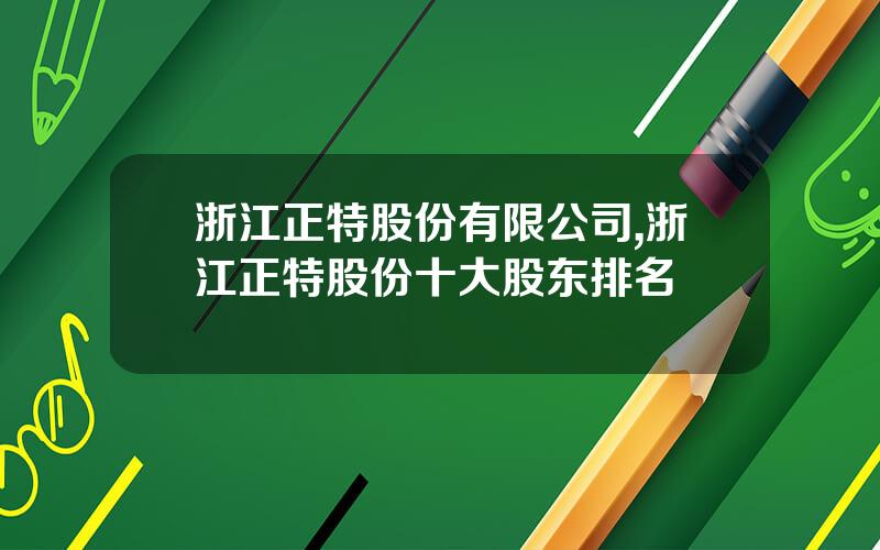 浙江正特股份有限公司,浙江正特股份十大股东排名