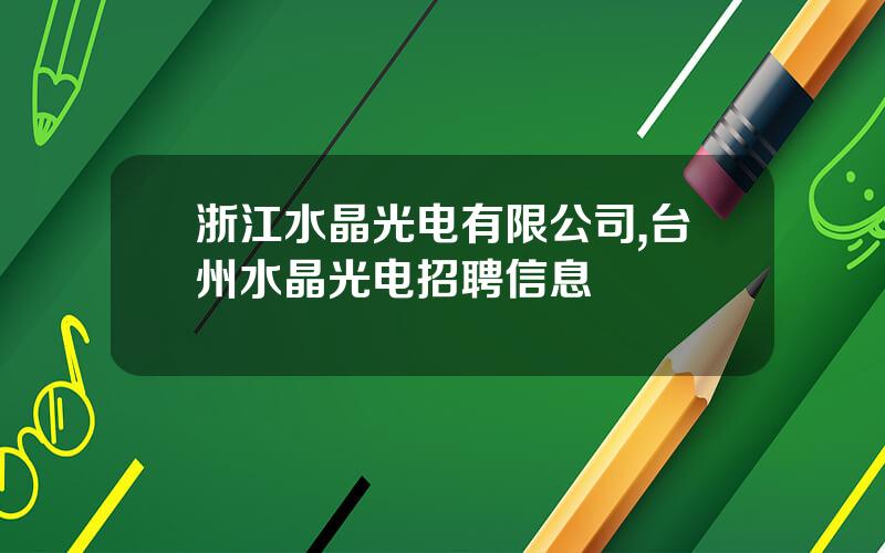 浙江水晶光电有限公司,台州水晶光电招聘信息