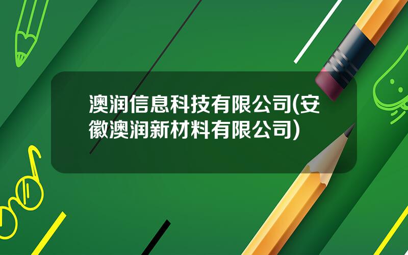 澳润信息科技有限公司(安徽澳润新材料有限公司)