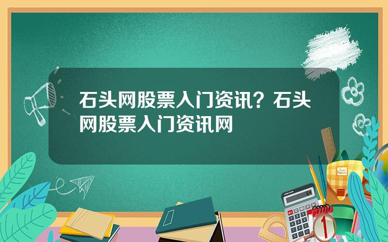 石头网股票入门资讯？石头网股票入门资讯网