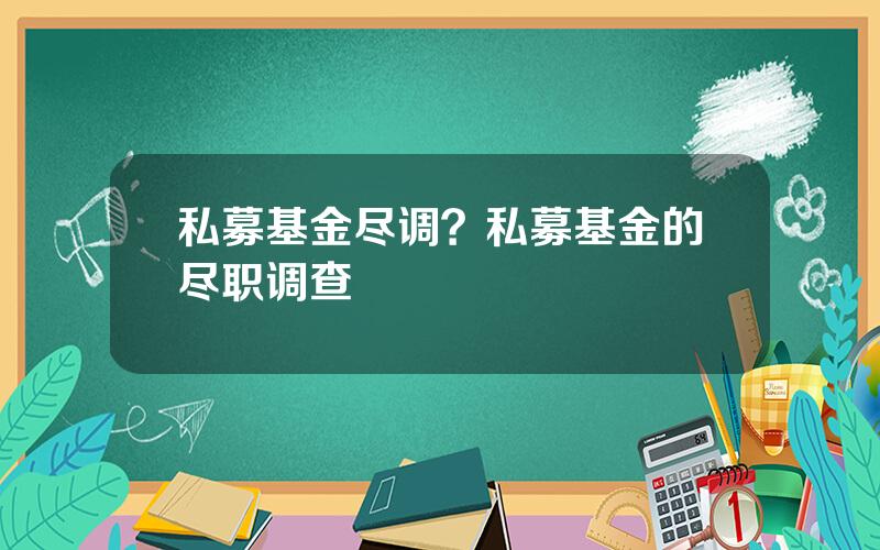 私募基金尽调？私募基金的尽职调查