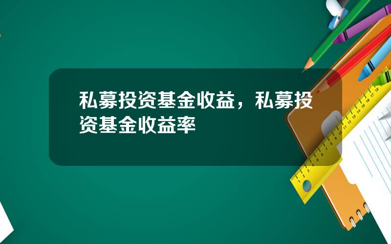 私募投资基金收益，私募投资基金收益率