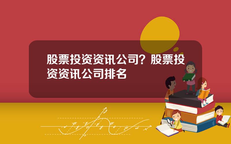 股票投资资讯公司？股票投资资讯公司排名