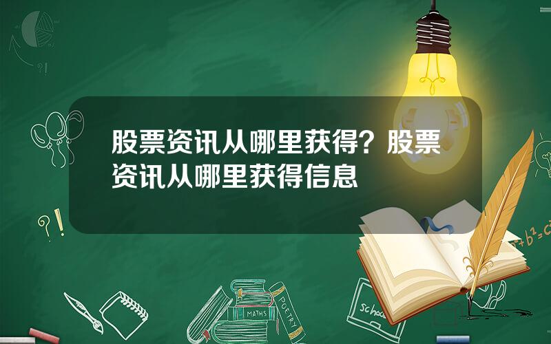 股票资讯从哪里获得？股票资讯从哪里获得信息