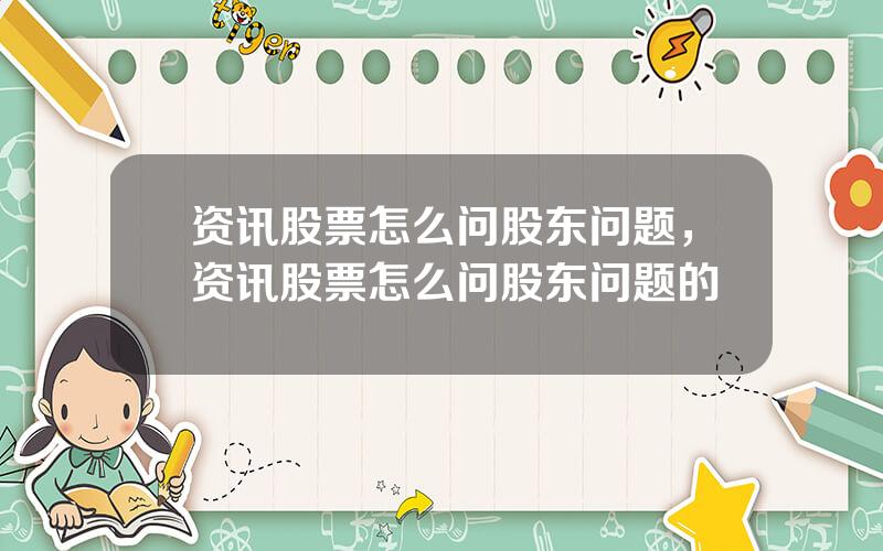 资讯股票怎么问股东问题，资讯股票怎么问股东问题的