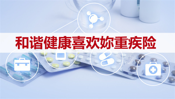 2022和谐健康喜欢妳重疾险怎么样?值得买吗?含女性特疾保险金_1